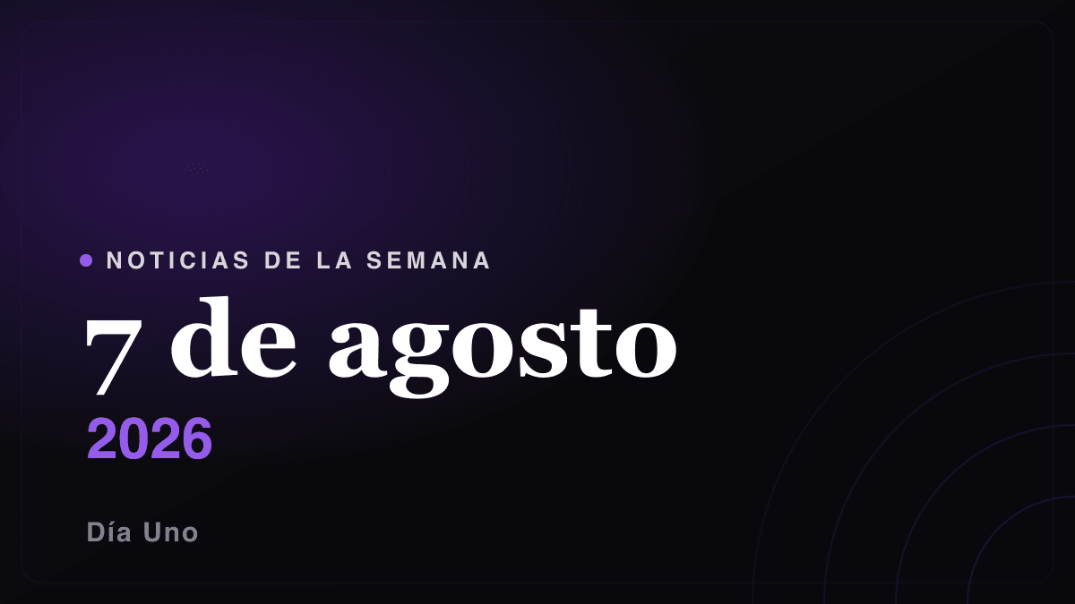 Noticias de la semana — 7 de agosto 2026
